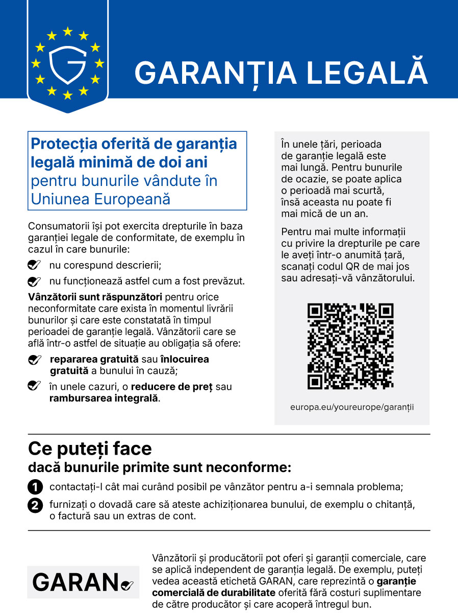Garanția legală. Protecție de minimum doi ani pentru bunurile vândute în Uniunea Europeană. Pentru bunuri neconforme poți solicita repararea sau înlocuirea gratuită și, în anumite cazuri, reducerea prețului sau rambursarea. Contactează vânzătorul și prezintă dovada achiziției.